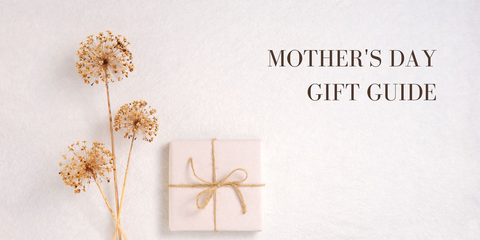 MOTHER'S DAY GIFT GUIDE